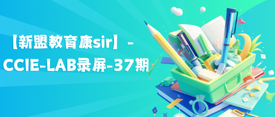 【新盟教育康sir】-CCIE-LAB录屏-37期