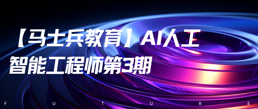 【马士兵教育】AI人工智能工程师第3期
