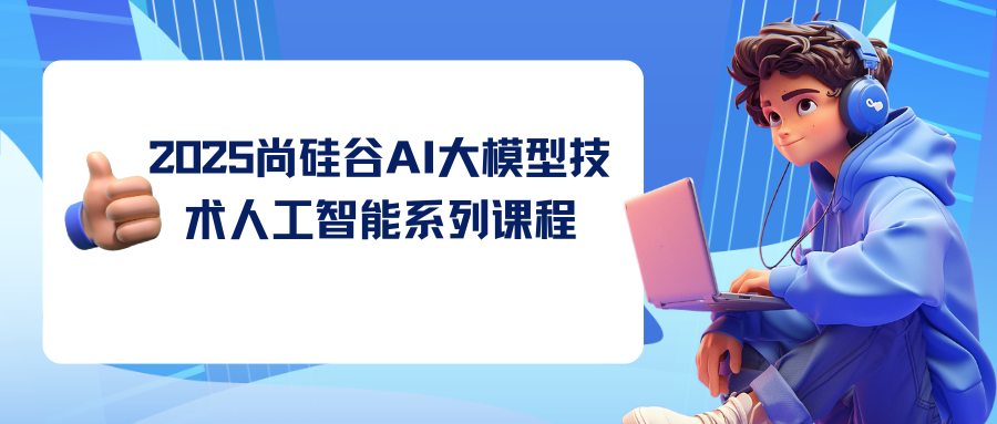 2025尚硅谷AI大模型技术人工智能系列课程