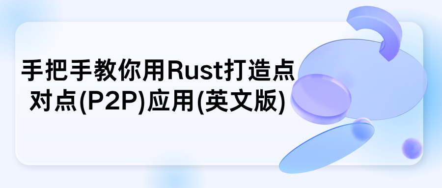 手把手教你用Rust打造点对点(P2P)应用(英文版)