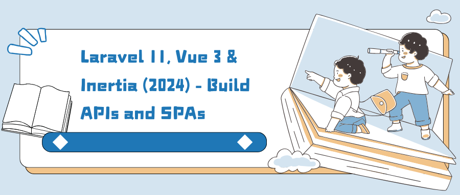 Laravel 11, Vue 3 & Inertia (2024) – Build APIs and SPAs